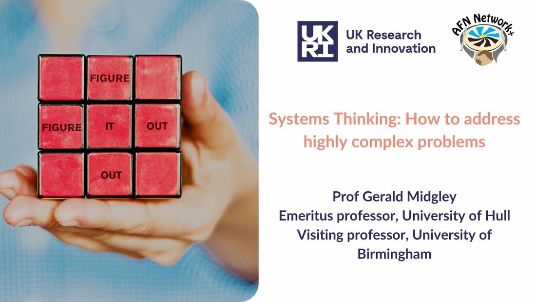 Systems Thinking: How to address highly complex problems  Prof Gerald Midgley, Emeritus professor, University of Hull, Visiting professor, University of Birmingham Mon 20 May, 14.00-15.30
