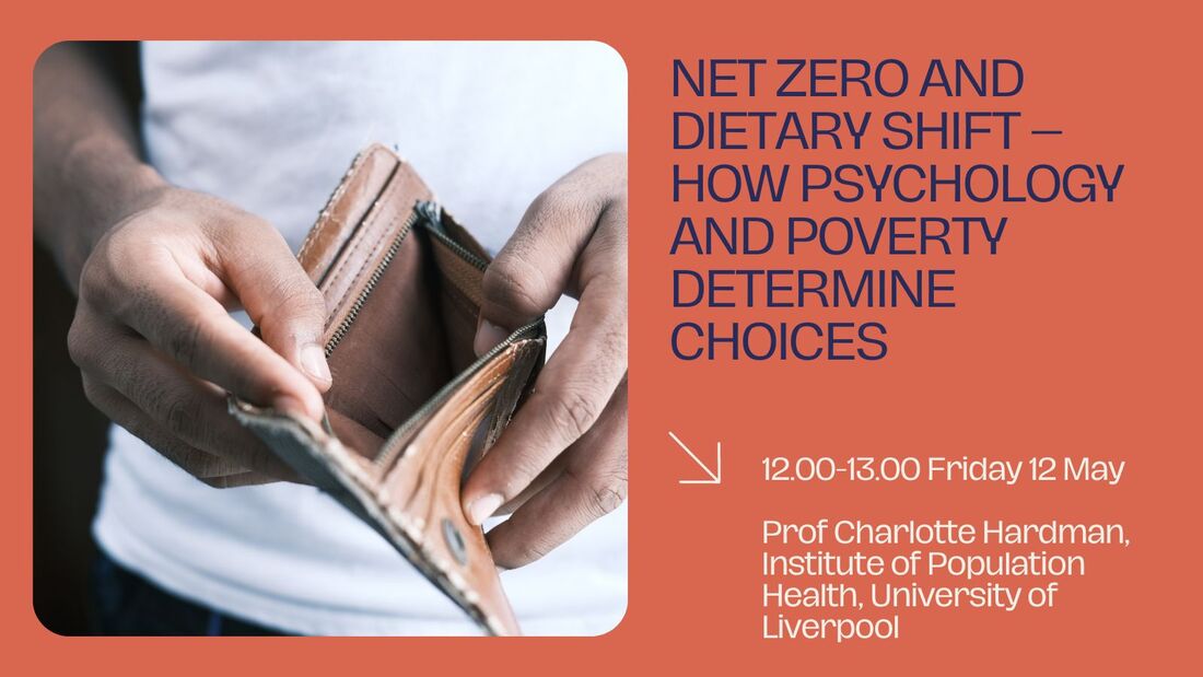 Net Zero and Dietary Shift - How Psychology and poverty determine choices, 12pm to 1pm Friday 12 May, Prof Charlotte Hardman, Institute of Population Health at University of Liverpool.' Image shows a man's hands opening an empty wallet